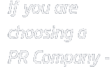 If you are choosing a PR Company -